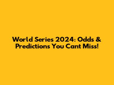 World Series 2024: Odds & Predictions You Can't Miss!