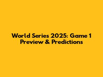 World Series 2025: Game 1 Preview & Predictions