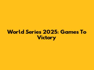 World Series 2025: Games To Victory