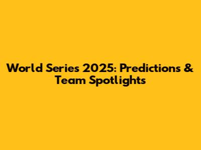 World Series 2025: Predictions & Team Spotlights