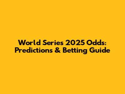 World Series 2025 Odds: Predictions & Betting Guide