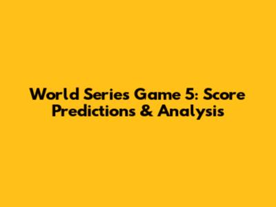 World Series Game 5: Score Predictions & Analysis