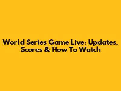 World Series Game Live: Updates, Scores & How To Watch