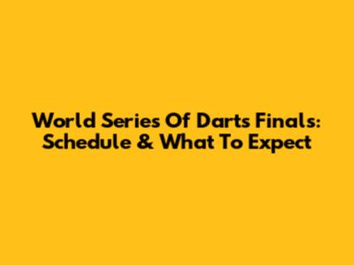 World Series Of Darts Finals: Schedule & What To Expect