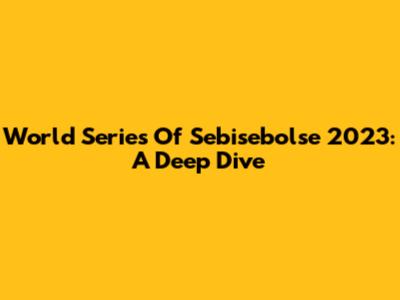 World Series Of Sebisebolse 2023: A Deep Dive
