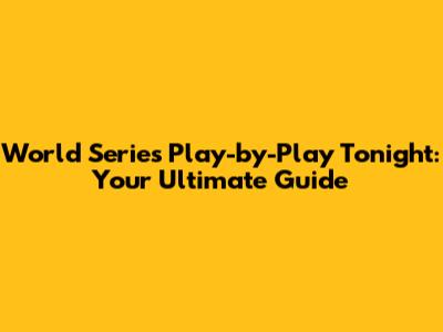 World Series Play-by-Play Tonight: Your Ultimate Guide