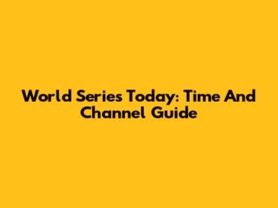 World Series Today: Time And Channel Guide