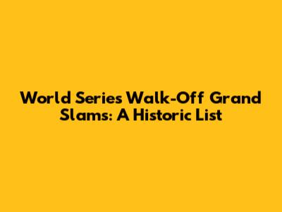 World Series Walk-Off Grand Slams: A Historic List