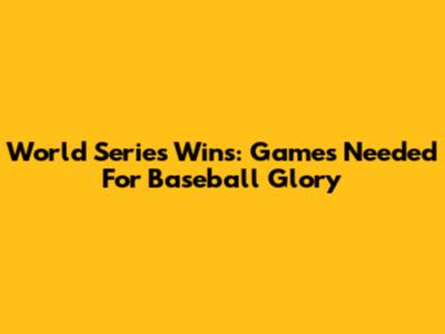 World Series Wins: Games Needed For Baseball Glory