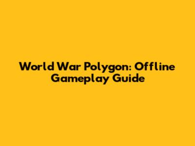 World War Polygon: Offline Gameplay Guide