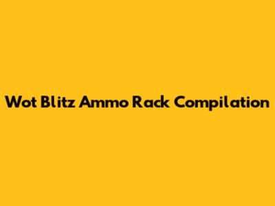 Wot Blitz Ammo Rack Compilation