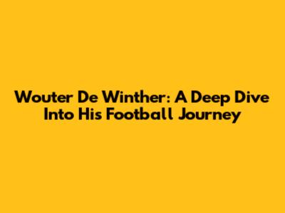 Wouter De Winther: A Deep Dive Into His Football Journey
