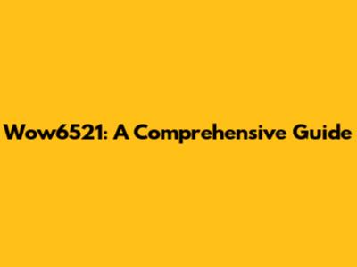 Wow6521: A Comprehensive Guide