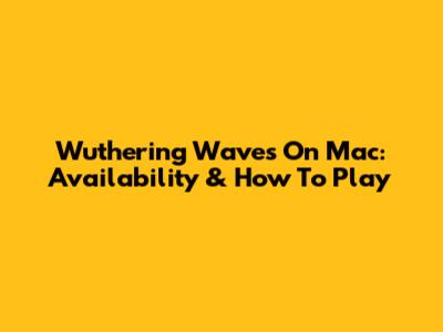 Wuthering Waves On Mac: Availability & How To Play