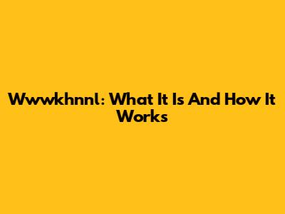 Wwwkhnnl: What It Is And How It Works