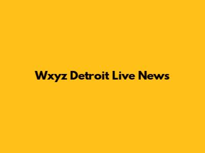 Wxyz Detroit Live News