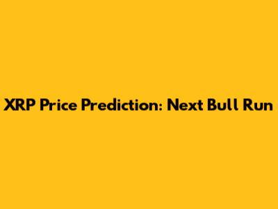 XRP Price Prediction: Next Bull Run