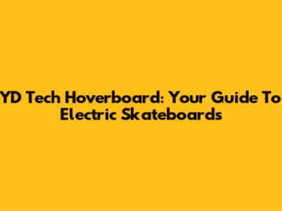 YD Tech Hoverboard: Your Guide To Electric Skateboards