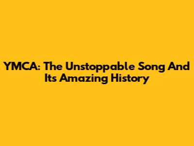 YMCA: The Unstoppable Song And Its Amazing History