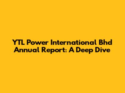 YTL Power International Bhd Annual Report: A Deep Dive