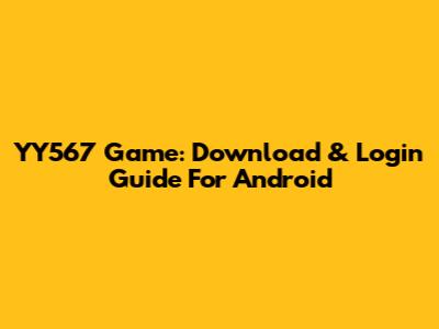 YY567 Game: Download & Login Guide For Android