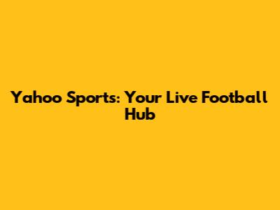 Yahoo Sports: Your Live Football Hub