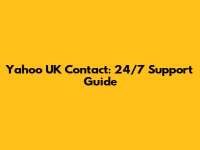 Yahoo UK Contact: 24/7 Support Guide