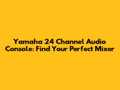 Yamaha 24 Channel Audio Console: Find Your Perfect Mixer