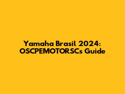 Yamaha Brasil 2024: OSCPEMOTORSC's Guide