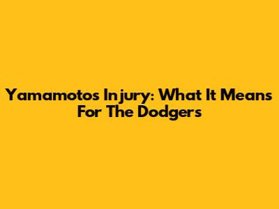 Yamamoto's Injury: What It Means For The Dodgers