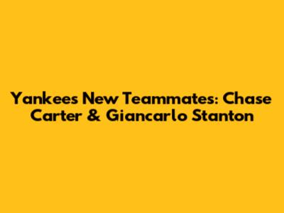 Yankees' New Teammates: Chase Carter & Giancarlo Stanton