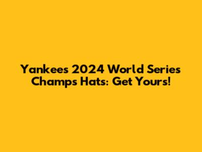 Yankees 2024 World Series Champs Hats: Get Yours!