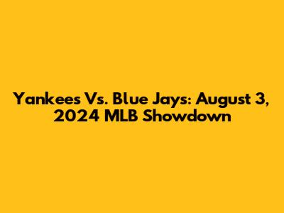 Yankees Vs. Blue Jays: August 3, 2024 MLB Showdown