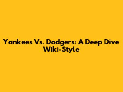 Yankees Vs. Dodgers: A Deep Dive Wiki-Style
