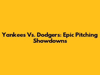 Yankees Vs. Dodgers: Epic Pitching Showdowns