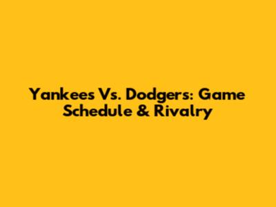 Yankees Vs. Dodgers: Game Schedule & Rivalry