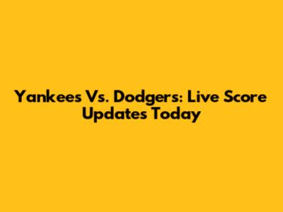 Yankees Vs. Dodgers: Live Score Updates Today