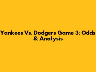 Yankees Vs. Dodgers Game 3: Odds & Analysis