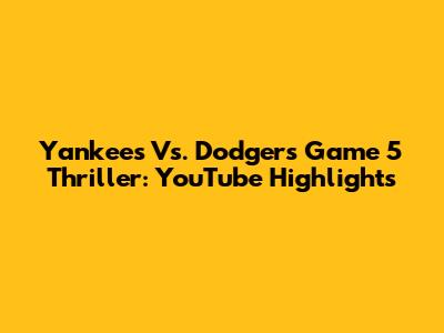 Yankees Vs. Dodgers Game 5 Thriller: YouTube Highlights