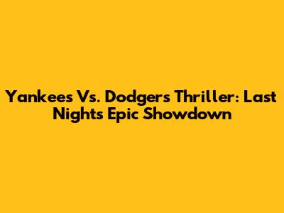 Yankees Vs. Dodgers Thriller: Last Night's Epic Showdown