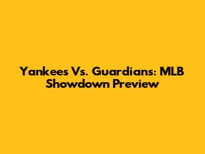 Yankees Vs. Guardians: MLB Showdown Preview