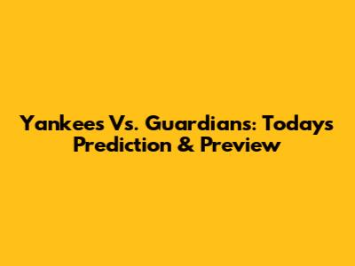 Yankees Vs. Guardians: Today's Prediction & Preview