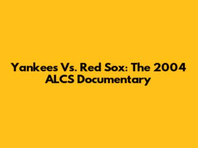 Yankees Vs. Red Sox: The 2004 ALCS Documentary