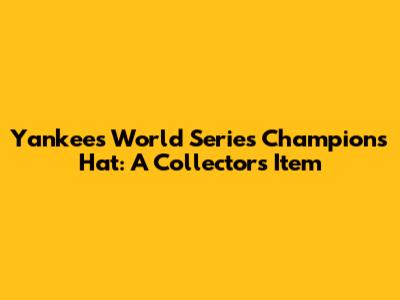 Yankees World Series Champions Hat: A Collector's Item