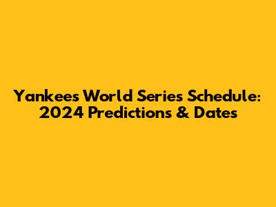 Yankees World Series Schedule: 2024 Predictions & Dates