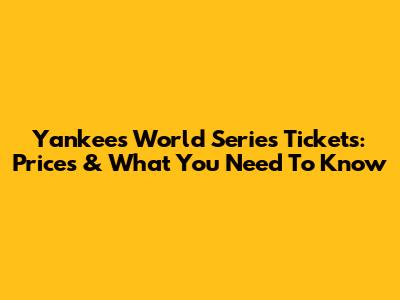 Yankees World Series Tickets: Prices & What You Need To Know