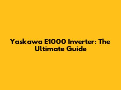 Yaskawa E1000 Inverter: The Ultimate Guide
