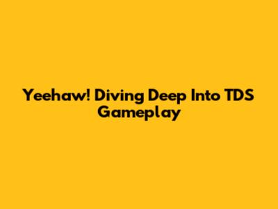 Yeehaw! Diving Deep Into TDS Gameplay