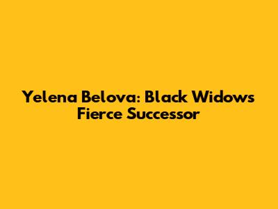 Yelena Belova: Black Widow's Fierce Successor