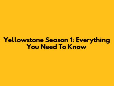 Yellowstone Season 1: Everything You Need To Know